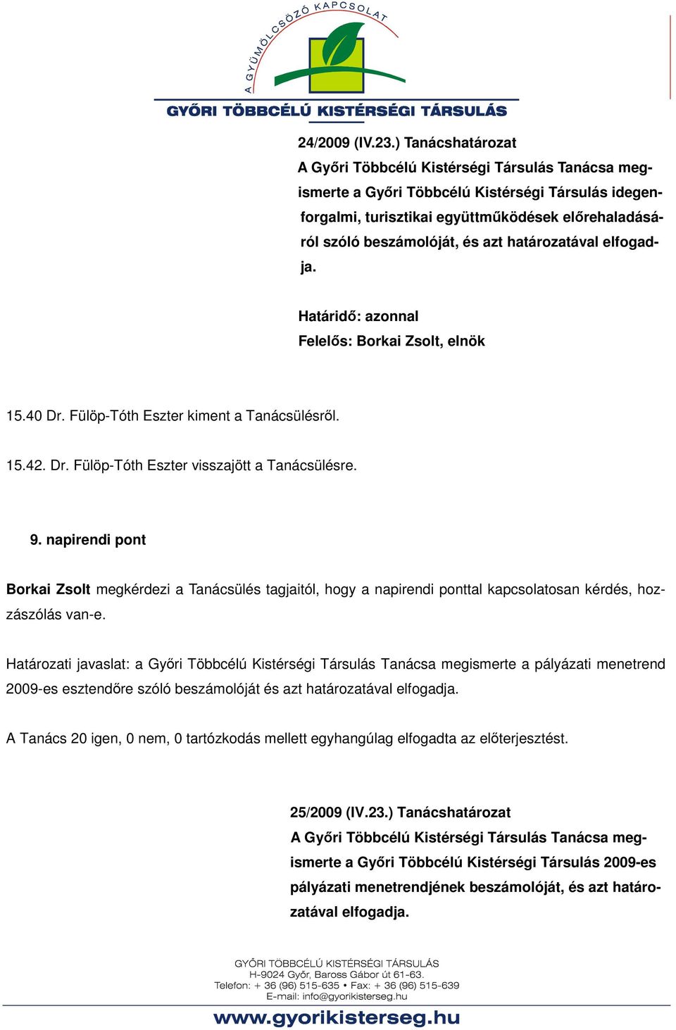 határozatával elfogadja. Határidı: azonnal Felelıs: Borkai Zsolt, elnök 15.40 Dr. Fülöp-Tóth Eszter kiment a Tanácsülésrıl. 15.42. Dr. Fülöp-Tóth Eszter visszajött a Tanácsülésre. 9.