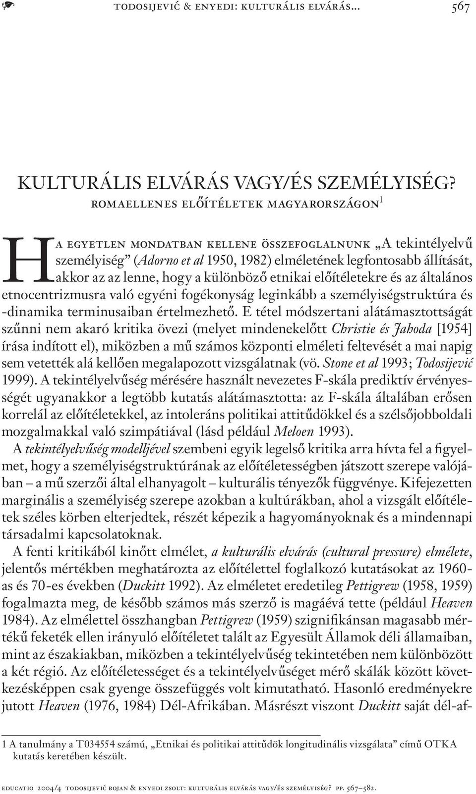 hogy a különböző etnikai előítéletekre és az általános etnocentrizmusra való egyéni fogékonyság leginkább a személyiségstruktúra és -dinamika terminusaiban értelmezhető.