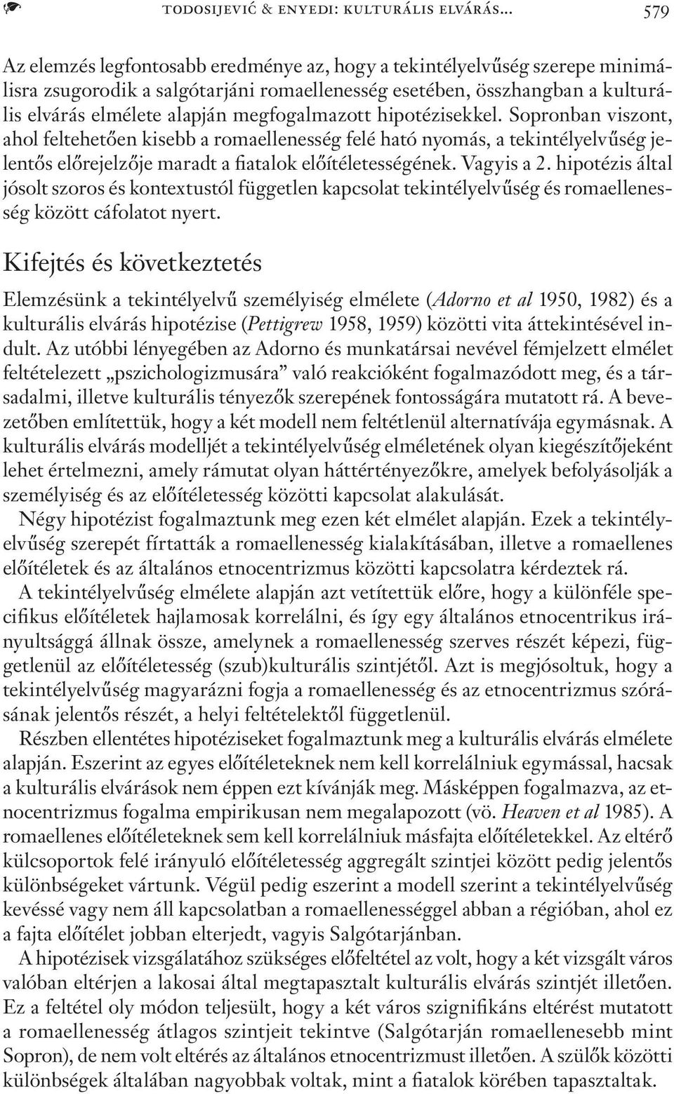 megfogalmazott hipotézisekkel. Sopronban viszont, ahol feltehetően kisebb a romaellenesség felé ható nyomás, a tekintélyelvűség jelentős előrejelzője maradt a fiatalok előítéletességének. Vagyis a 2.