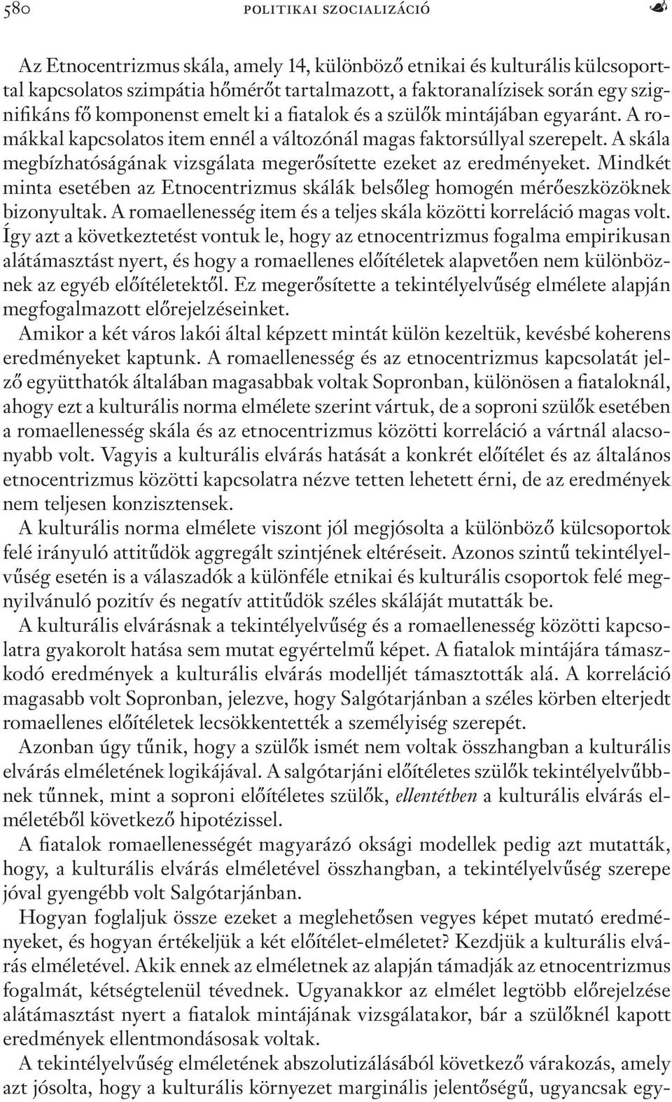 A skála megbízhatóságának vizsgálata megerősítette ezeket az eredményeket. Mindkét minta esetében az Etnocentrizmus skálák belsőleg homogén mérőeszközöknek bizonyultak.