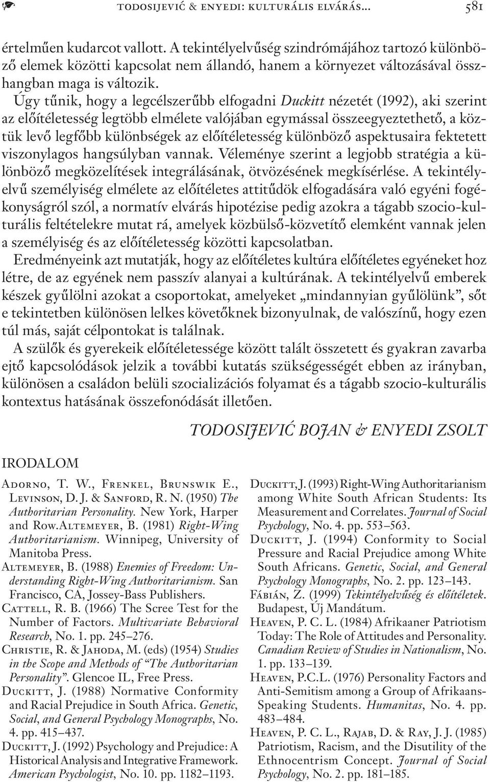 Úgy tűnik, hogy a legcélszerűbb elfogadni Duckitt nézetét (1992), aki szerint az előítéletesség legtöbb elmélete valójában egymással összeegyeztethető, a köztük levő legfőbb különbségek az