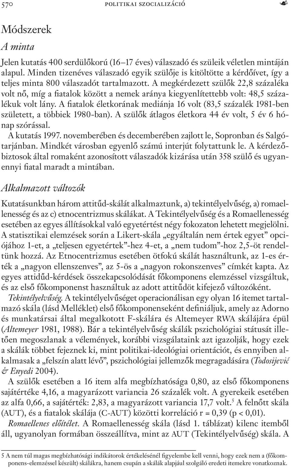 A megkérdezett szülők 22,8 százaléka volt nő, míg a fiatalok között a nemek aránya kiegyenlítettebb volt: 48,5 százalékuk volt lány.