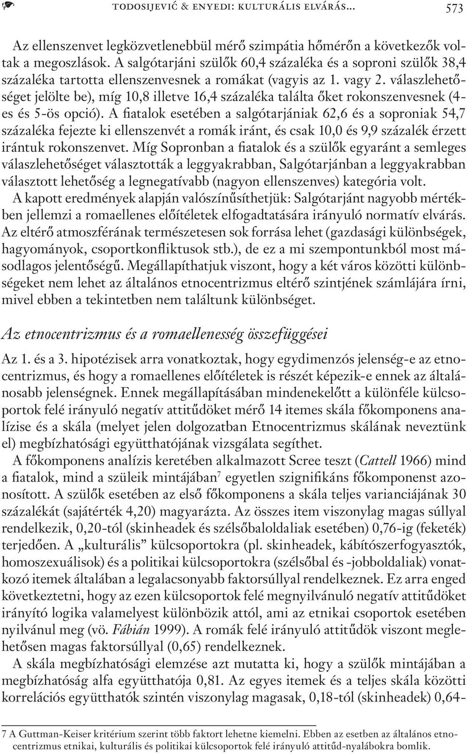 válaszlehetőséget jelölte be), míg 10,8 illetve 16,4 százaléka találta őket rokonszenvesnek (4- es és 5-ös opció).