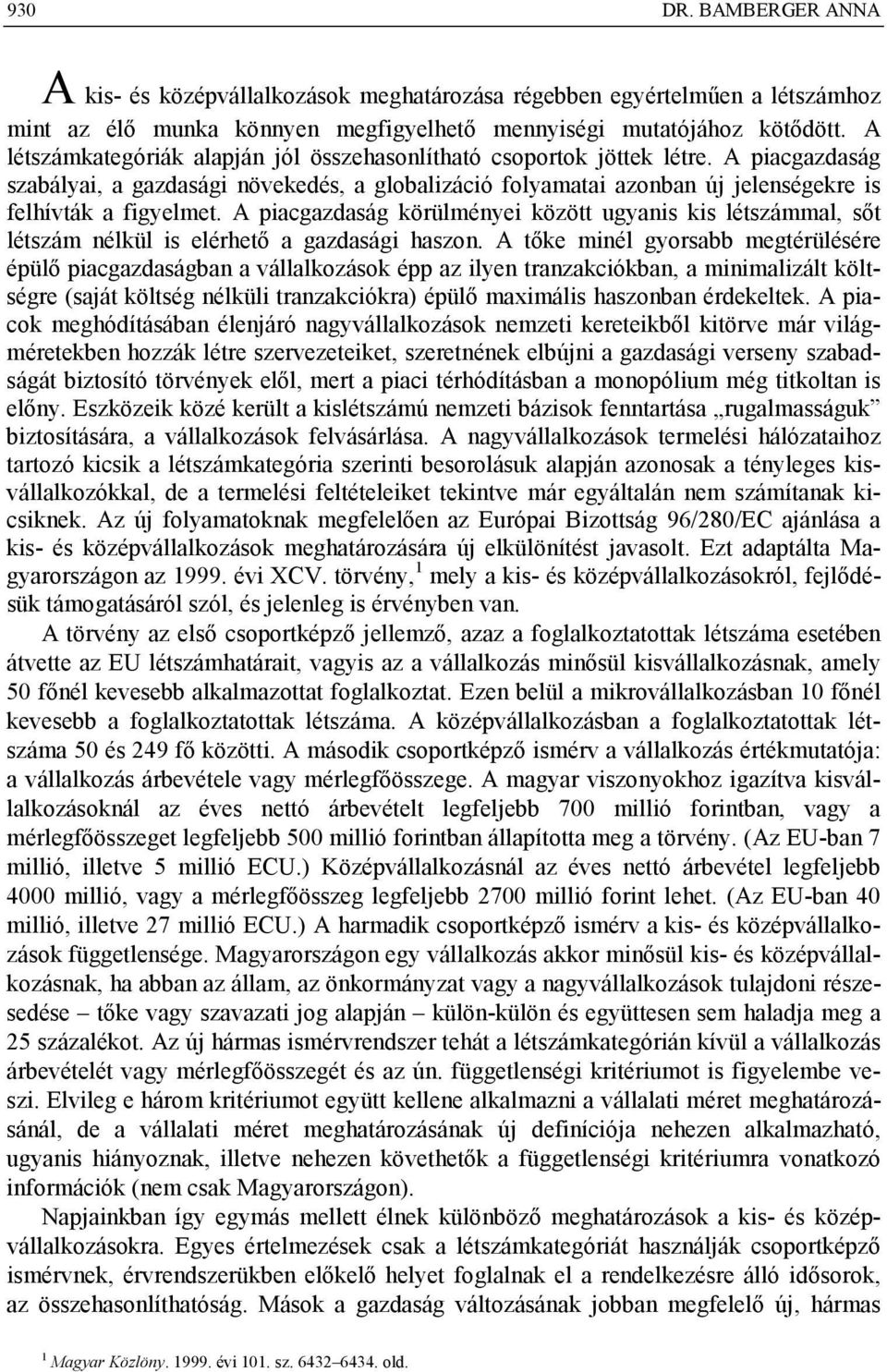 A piacgazdaság körülményei között ugyanis kis létszámmal, sőt létszám nélkül is elérhető a gazdasági haszon.