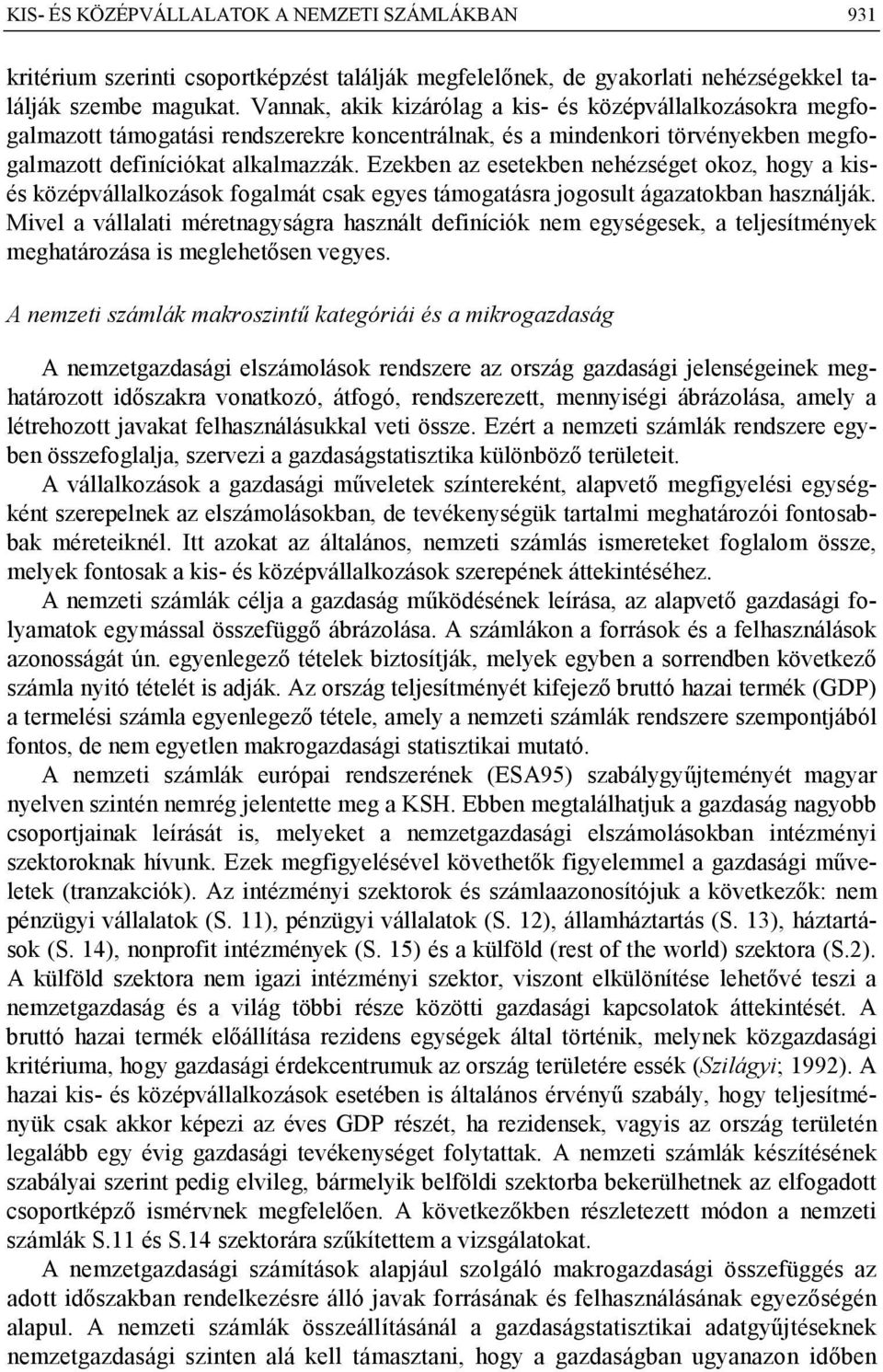 Ezekben az esetekben nehézséget okoz, hogy a kisés középvállalkozások fogalmát csak egyes támogatásra jogosult ágazatokban használják.