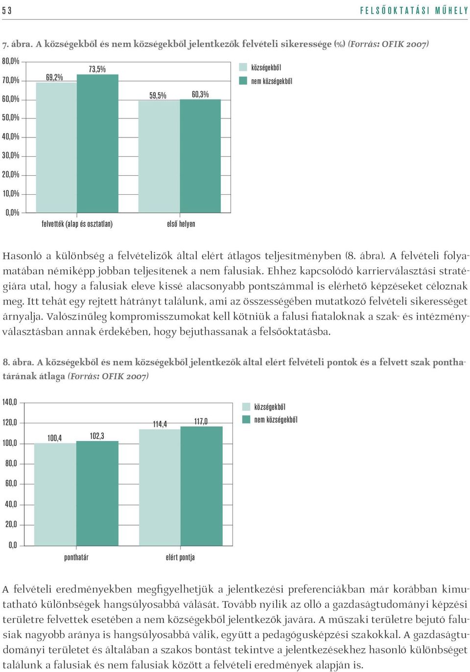 Ehhez kapcsolódó karrierválasztási stratégiára utal, hogy a falusiak eleve kissé alacsonyabb pontszámmal is elérhető képzéseket céloznak meg.