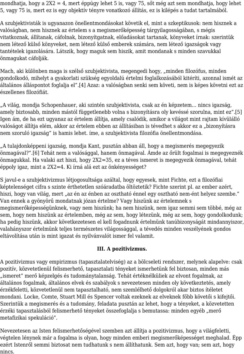 állítanak, cáfolnak, bizonyítgatnak, előadásokat tartanak, könyveket írnak: szerintük nem létező külső könyveket, nem létező külső emberek számára, nem létező igazságok vagy tantételek igazolására.