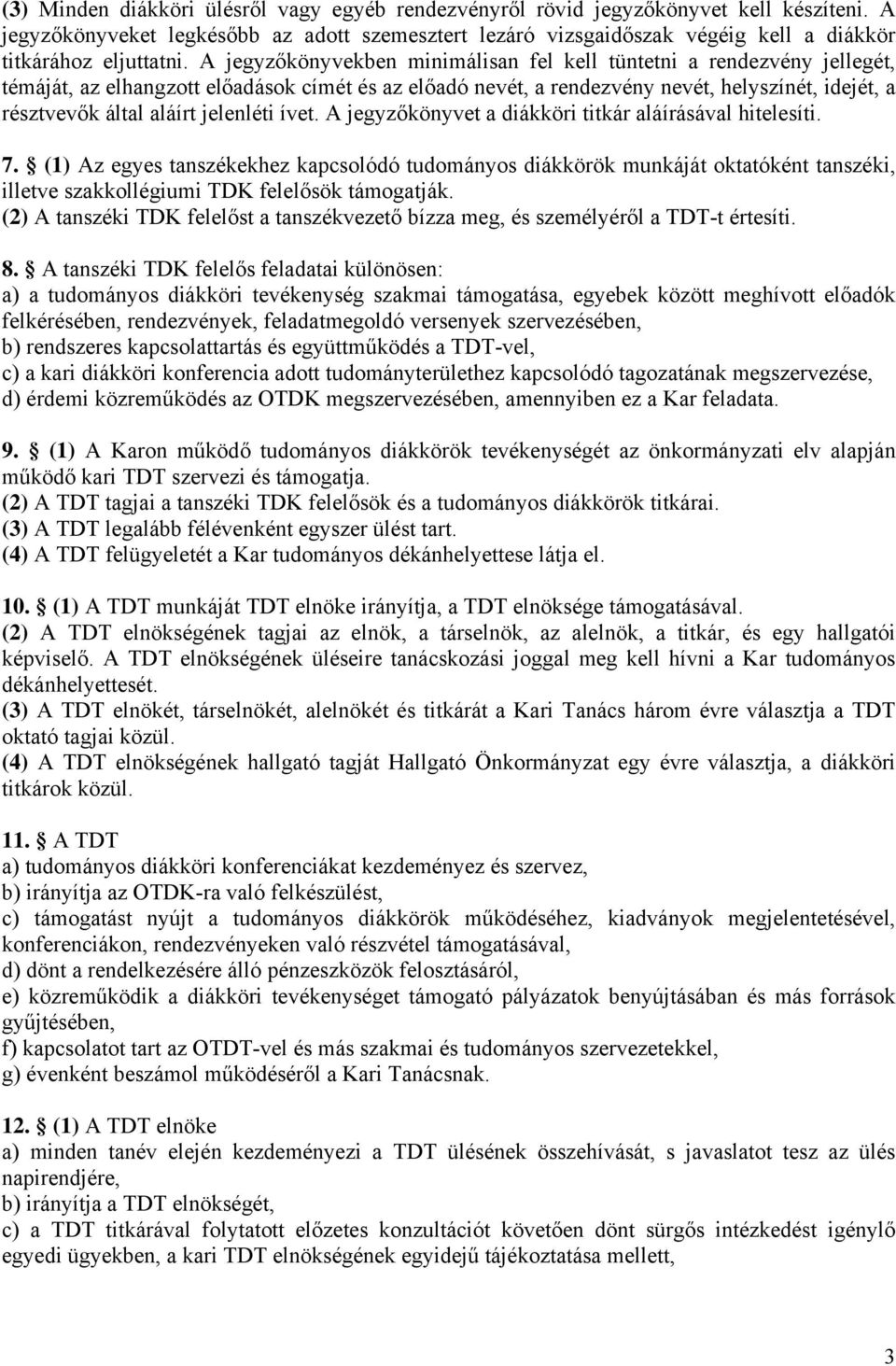 A jegyzőkönyvekben minimálisan fel kell tüntetni a rendezvény jellegét, témáját, az elhangzott előadások címét és az előadó nevét, a rendezvény nevét, helyszínét, idejét, a résztvevők által aláírt