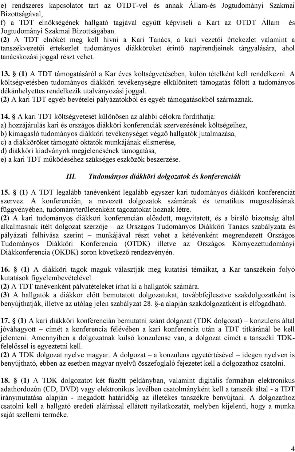 (2) A TDT elnökét meg kell hívni a Kari Tanács, a kari vezetői értekezlet valamint a tanszékvezetői értekezlet tudományos diákköröket érintő napirendjeinek tárgyalására, ahol tanácskozási joggal