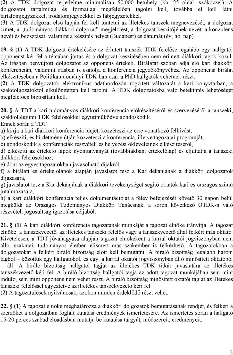 (3) A TDK dolgozat első lapján fel kell tüntetni az illetékes tanszék megnevezését, a dolgozat címét, a tudományos diákköri dolgozat megjelölést, a dolgozat készítőjének nevét, a konzulens nevét és