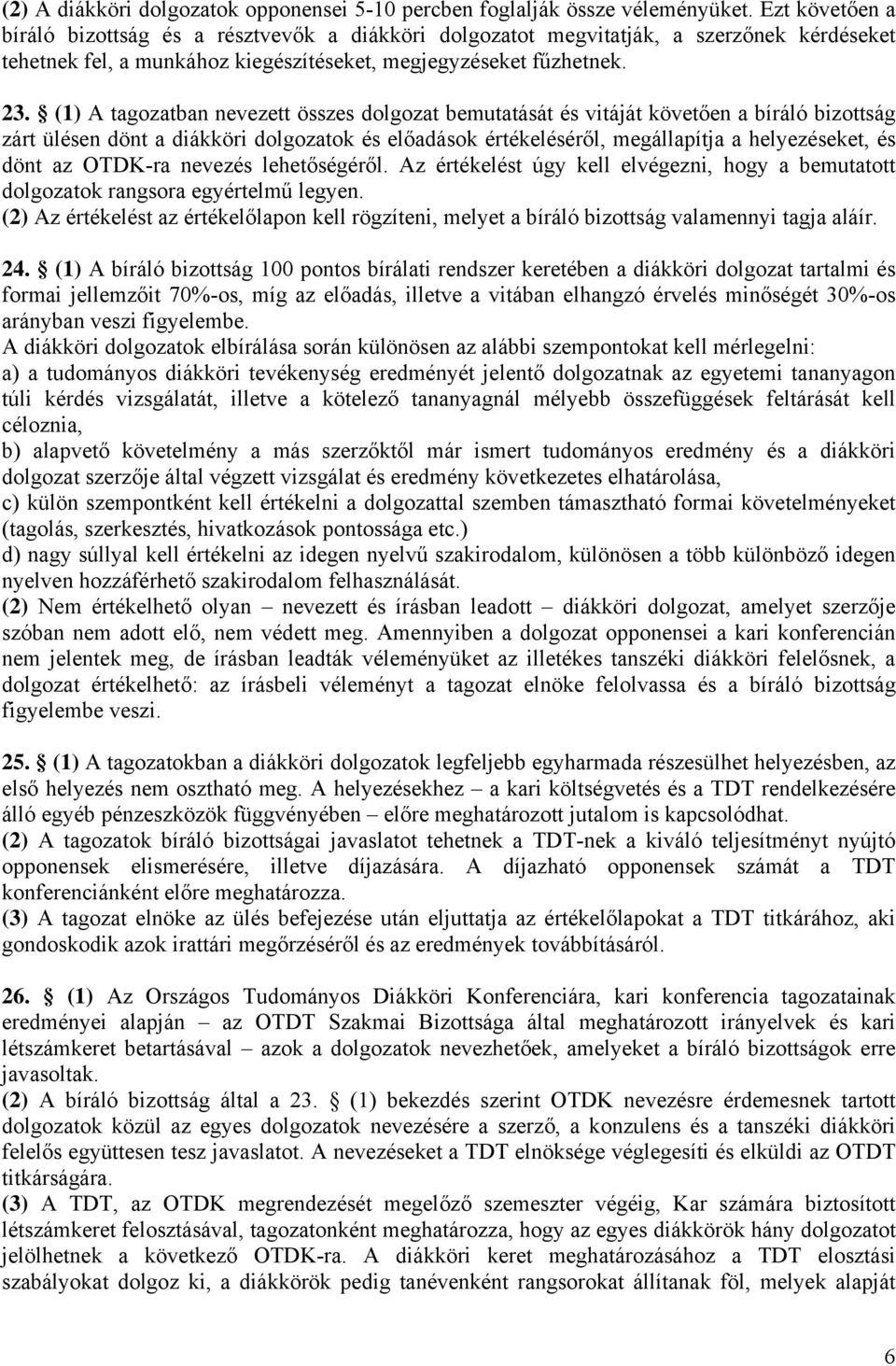 (1) A tagozatban nevezett összes dolgozat bemutatását és vitáját követően a bíráló bizottság zárt ülésen dönt a diákköri dolgozatok és előadások értékeléséről, megállapítja a helyezéseket, és dönt az