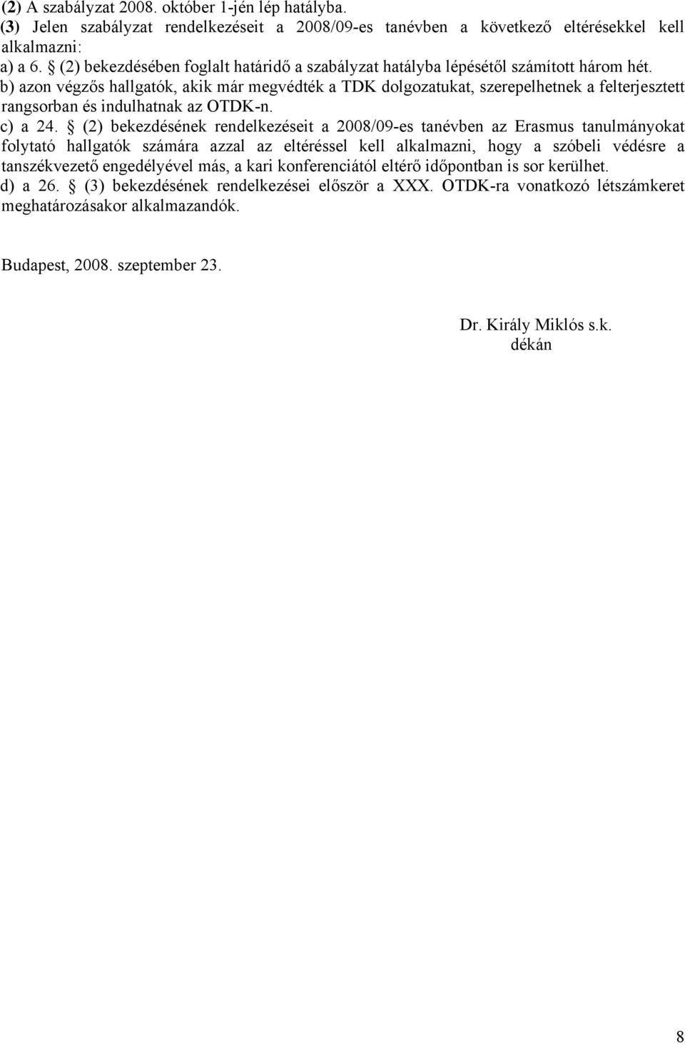 b) azon végzős hallgatók, akik már megvédték a TDK dolgozatukat, szerepelhetnek a felterjesztett rangsorban és indulhatnak az OTDK-n. c) a 24.