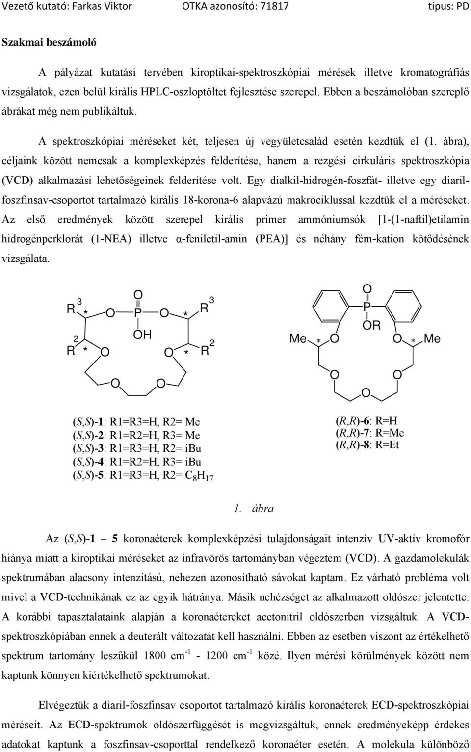 ábra), céljaink között nemcsak a komplexképzés felderítése, hanem a rezgési cirkuláris spektroszkópia (VCD) alkalmazási lehetőségeinek felderítése volt.