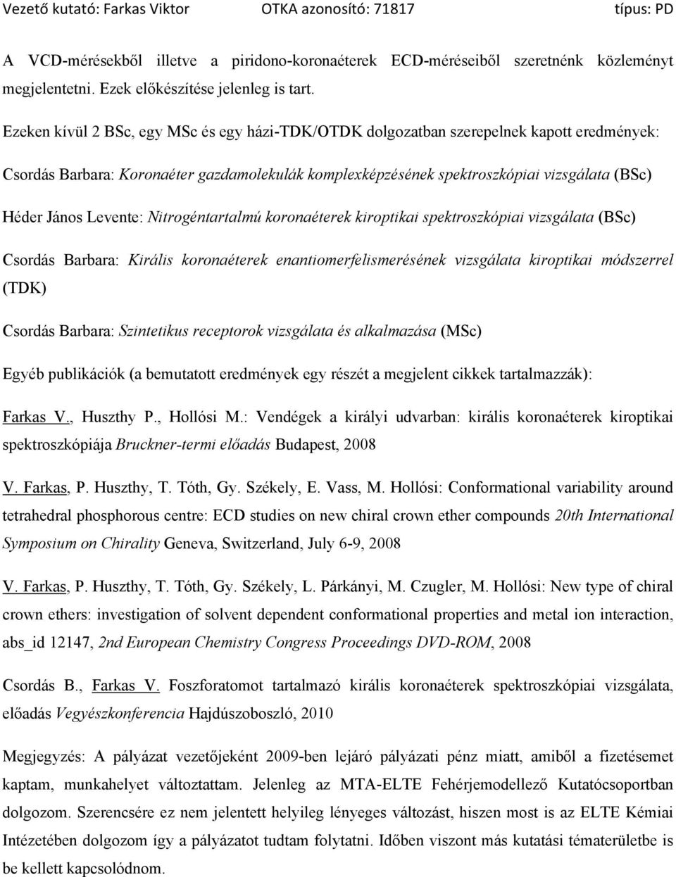 Levente: Nitrogéntartalmú koronaéterek kiroptikai spektroszkópiai vizsgálata (BSc) Csordás Barbara: Királis koronaéterek enantiomerfelismerésének vizsgálata kiroptikai módszerrel (TDK) Csordás