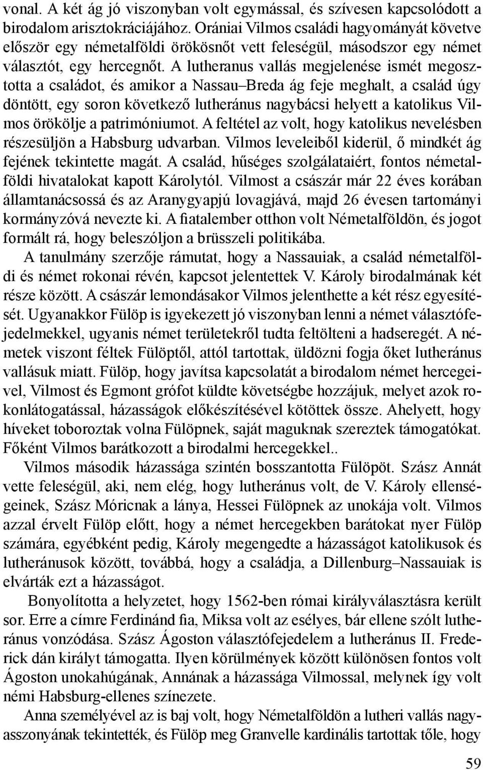 A lutheranus vallás megjelenése ismét megosztotta a családot, és amikor a Nassau Breda ág feje meghalt, a család úgy döntött, egy soron következő lutheránus nagybácsi helyett a katolikus Vilmos