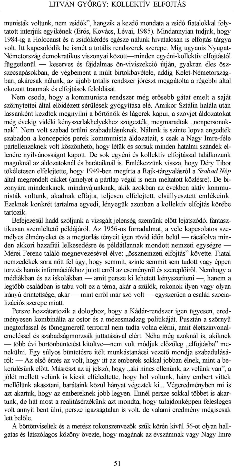 Míg ugyanis Nyugat- Németország demokratikus viszonyai között minden egyéni-kollektív elfojtástól függetlenül keserves és fájdalmas ön-viviszekció útján, gyakran éles öszszecsapásokban, de végbement