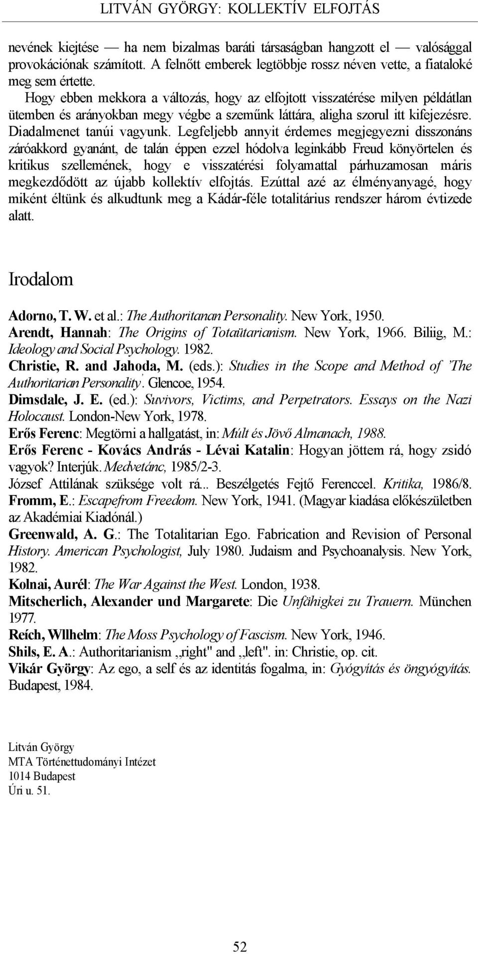 Legfeljebb annyit érdemes megjegyezni disszonáns záróakkord gyanánt, de talán éppen ezzel hódolva leginkább Freud könyörtelen és kritikus szellemének, hogy e visszatérési folyamattal párhuzamosan