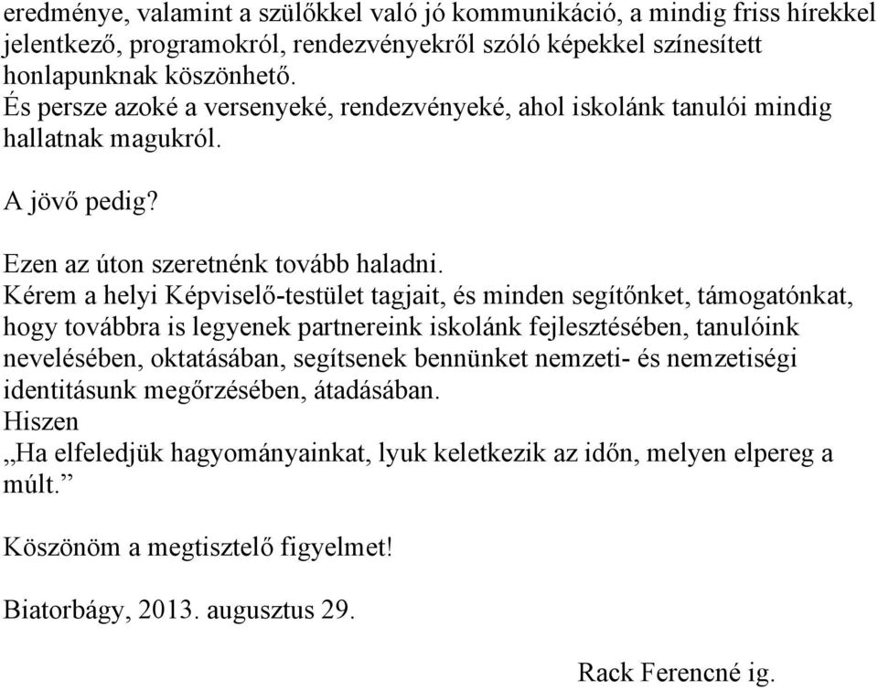 Kérem a helyi Képviselő-testület tagjait, és minden segítőnket, támogatónkat, hogy továbbra is legyenek partnereink iskolánk fejlesztésében, tanulóink nevelésében, oktatásában, segítsenek