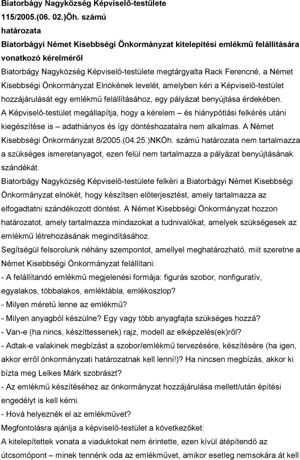 Kisebbségi Önkormányzat Elnökének levelét, amelyben kéri a Képviselő-testület hozzájárulását egy emlékmű felállításához, egy pályázat benyújtása érdekében.