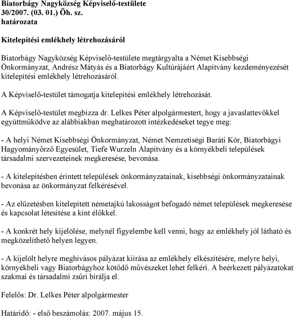 kezdeményezését kitelepítési emlékhely létrehozásáról. A Képviselő-testület támogatja kitelepítési emlékhely létrehozását. A Képviselő-testület megbízza dr.