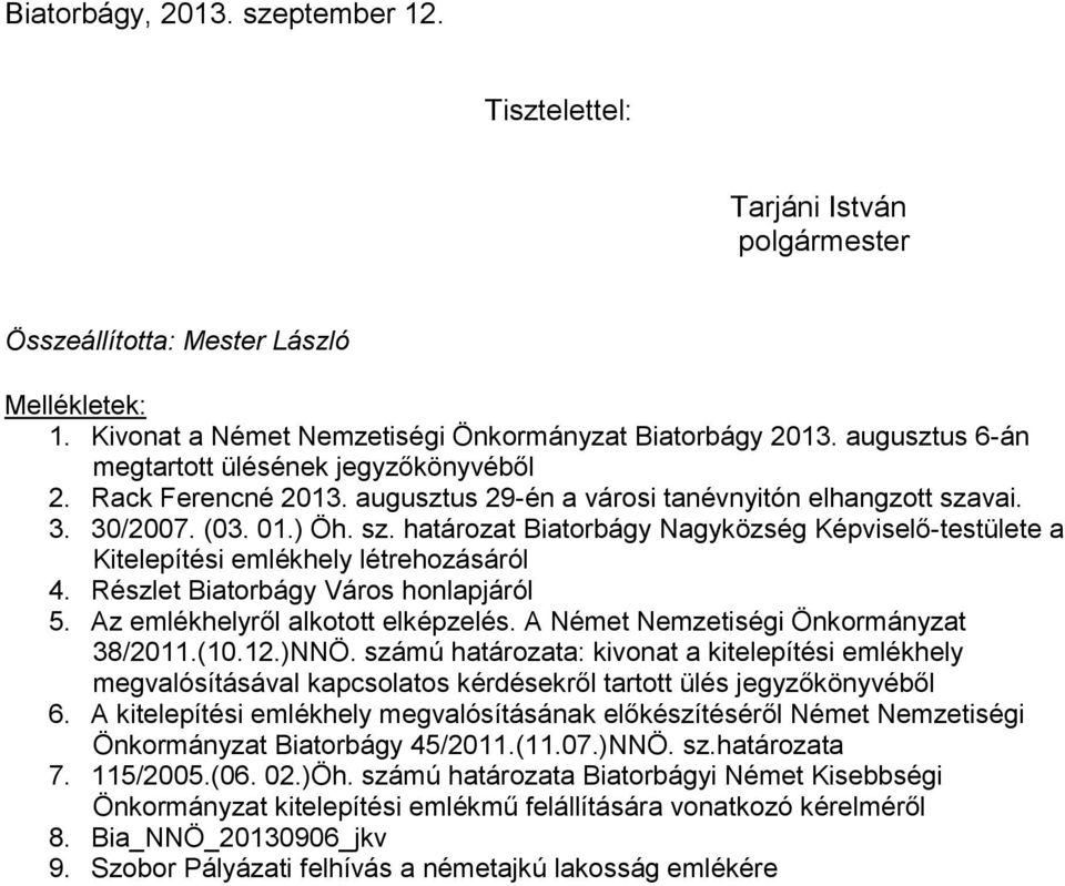 vai. 3. 30/2007. (03. 01.) Öh. sz. határozat Biatorbágy Nagyközség Képviselő-testülete a Kitelepítési emlékhely létrehozásáról 4. Részlet Biatorbágy Város honlapjáról 5.