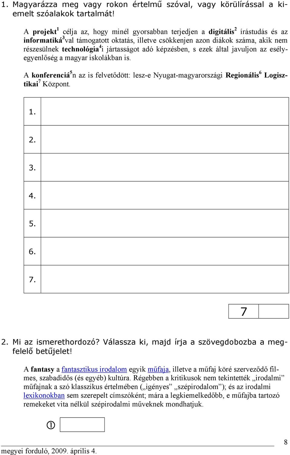 jártasságot adó képzésben, s ezek által javuljon az esélyegyenlőség a magyar iskolákban is. A konferenciá 5 n az is felvetődött: lesz-e Nyugat-magyarországi Regionális 6 Logisztikai 7 Központ. 1. 2.