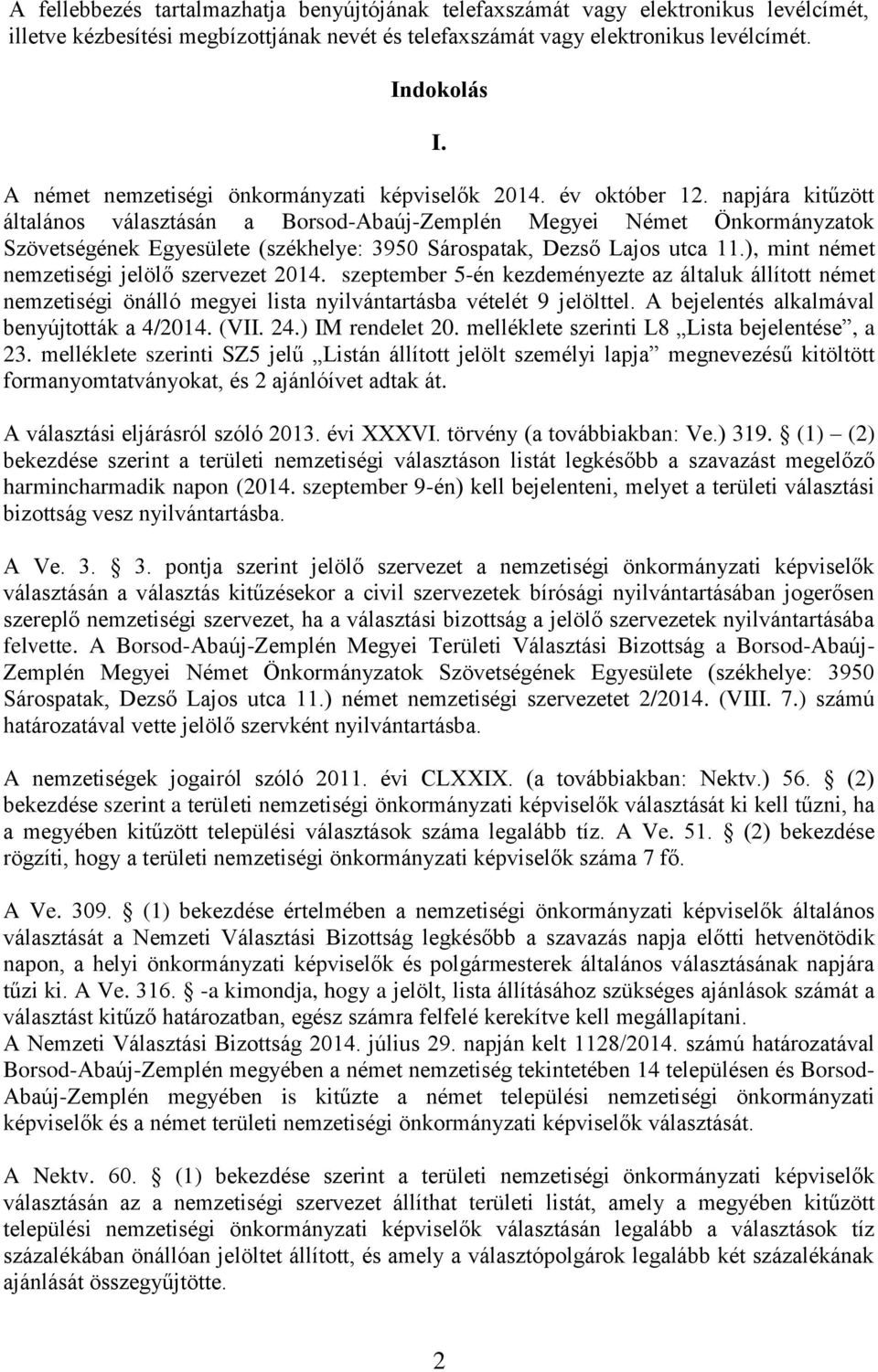 napjára kitűzött általános választásán a Borsod-Abaúj-Zemplén Megyei Német Önkormányzatok (székhelye: 3950 Sárospatak, Dezső Lajos utca 11.), mint német nemzetiségi jelölő szervezet 2014.