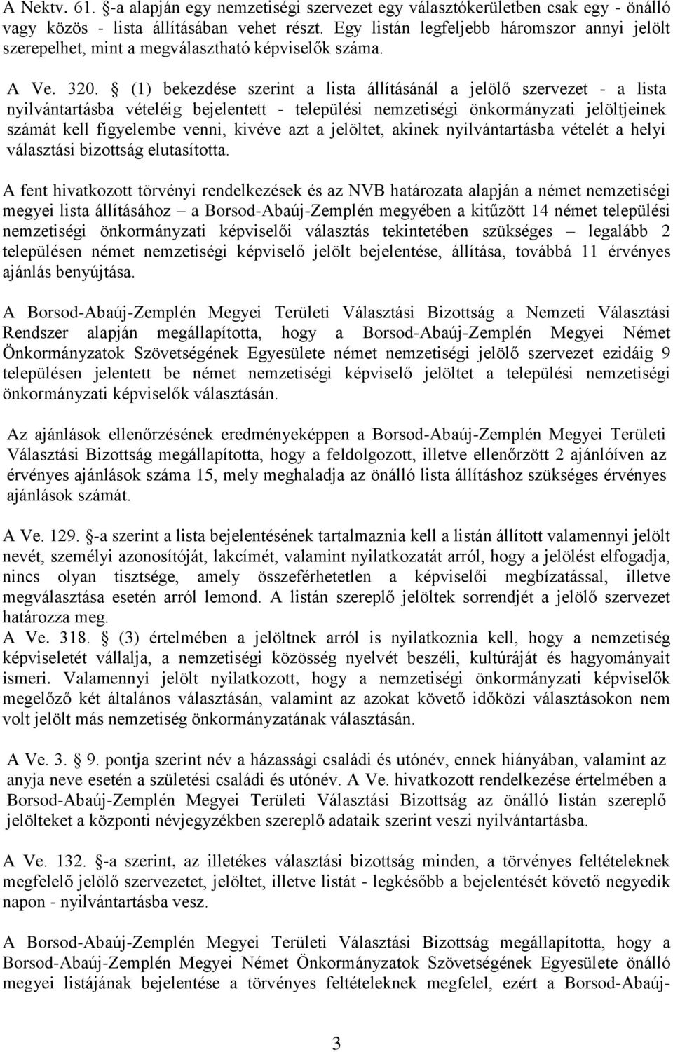 (1) bekezdése szerint a lista állításánál a jelölő szervezet - a lista nyilvántartásba vételéig bejelentett - települési nemzetiségi önkormányzati jelöltjeinek számát kell figyelembe venni, kivéve