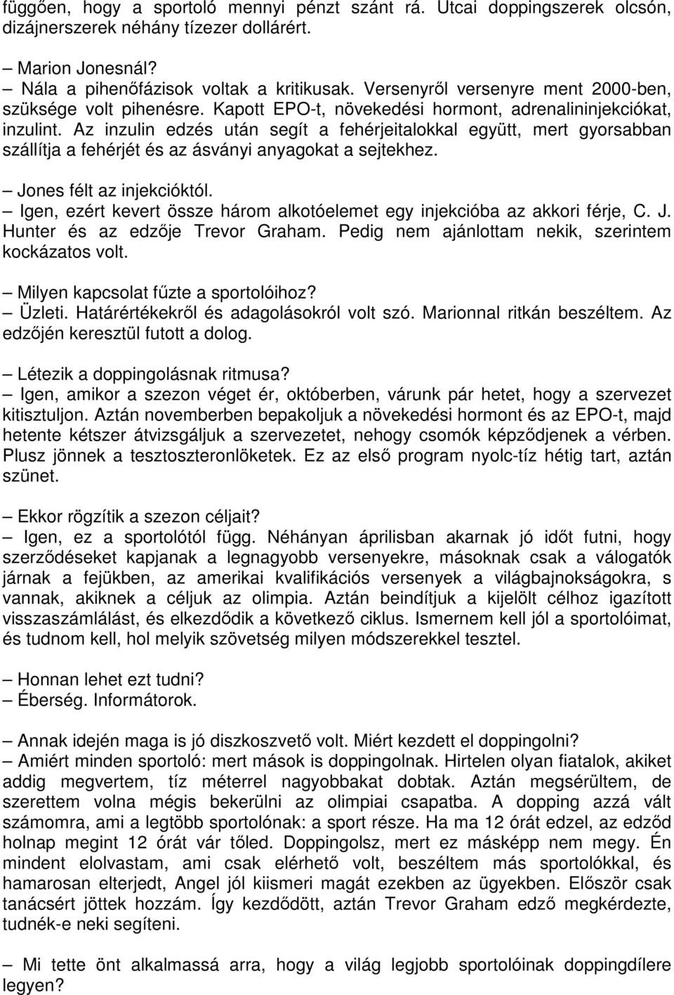 Az inzulin edzés után segít a fehérjeitalokkal együtt, mert gyorsabban szállítja a fehérjét és az ásványi anyagokat a sejtekhez. Jones félt az injekcióktól.