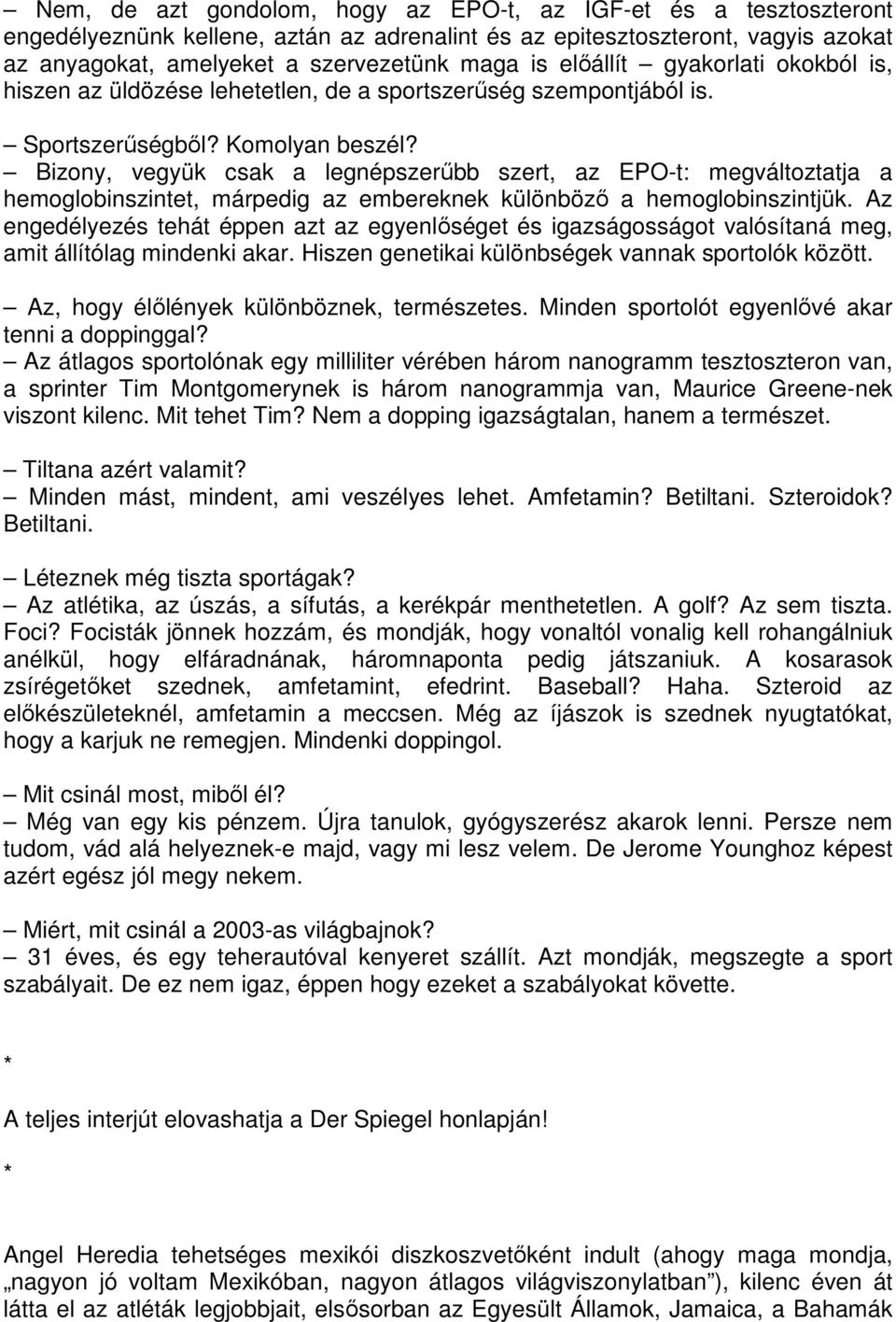 Bizony, vegyük csak a legnépszerűbb szert, az EPO-t: megváltoztatja a hemoglobinszintet, márpedig az embereknek különböző a hemoglobinszintjük.