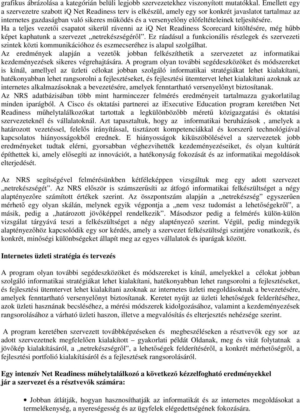 teljesítésére. Ha a teljes vezetői csapatot sikerül rávenni az iq Net Readiness Scorecard kitöltésére, még hűbb képet kaphatunk a szervezet netrekészségéről.