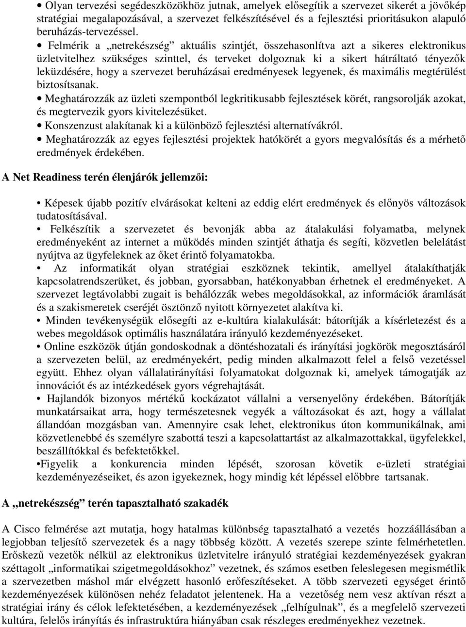 Felmérik a netrekészség aktuális szintjét, összehasonlítva azt a sikeres elektronikus üzletvitelhez szükséges szinttel, és terveket dolgoznak ki a sikert hátráltató tényezők leküzdésére, hogy a