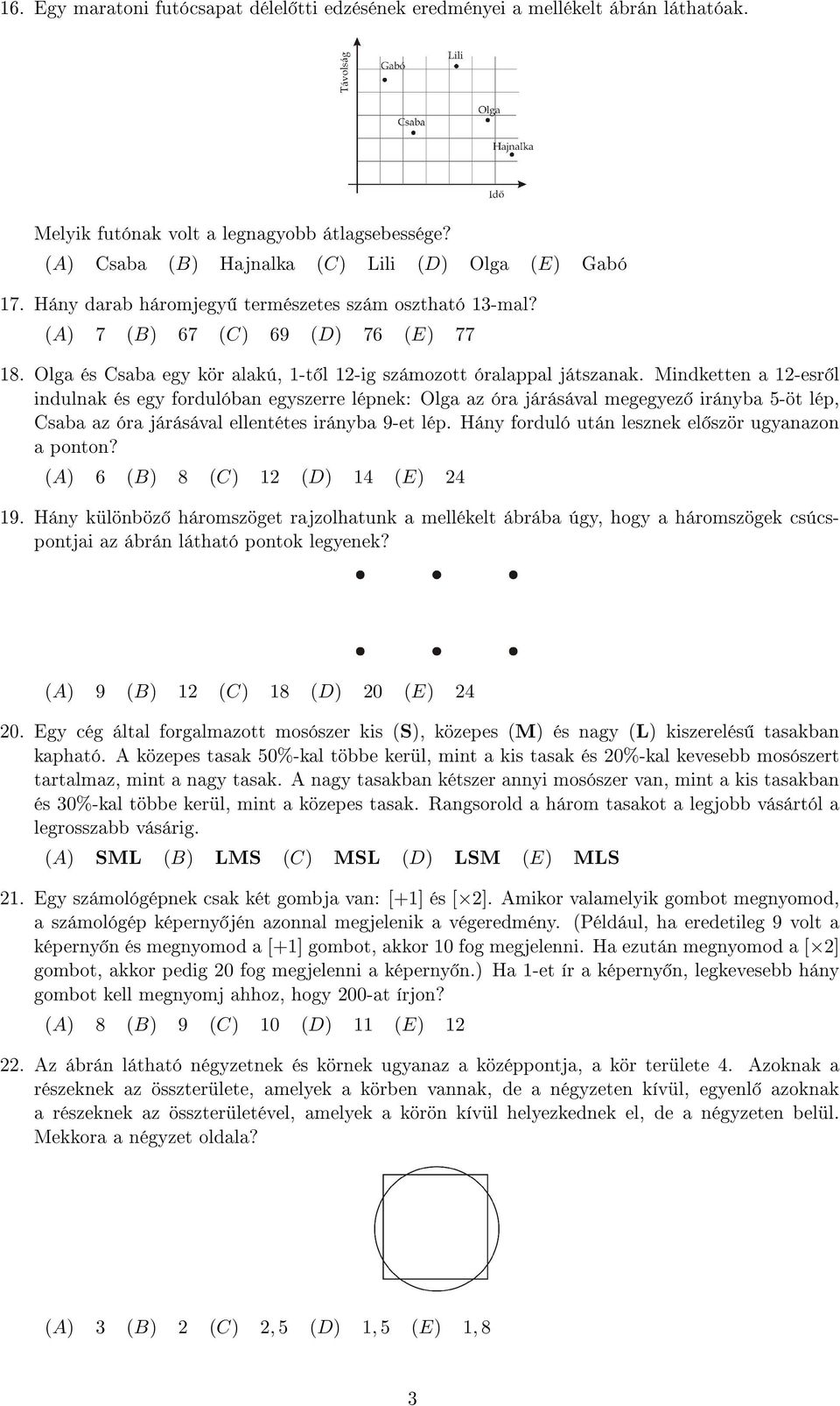 Mindketten a 1-esr l indulnak és egy fordulóban egyszerre lépnek: Olga az óra járásával megegyez irányba 5-öt lép, Csaba az óra járásával ellentétes irányba 9-et lép.