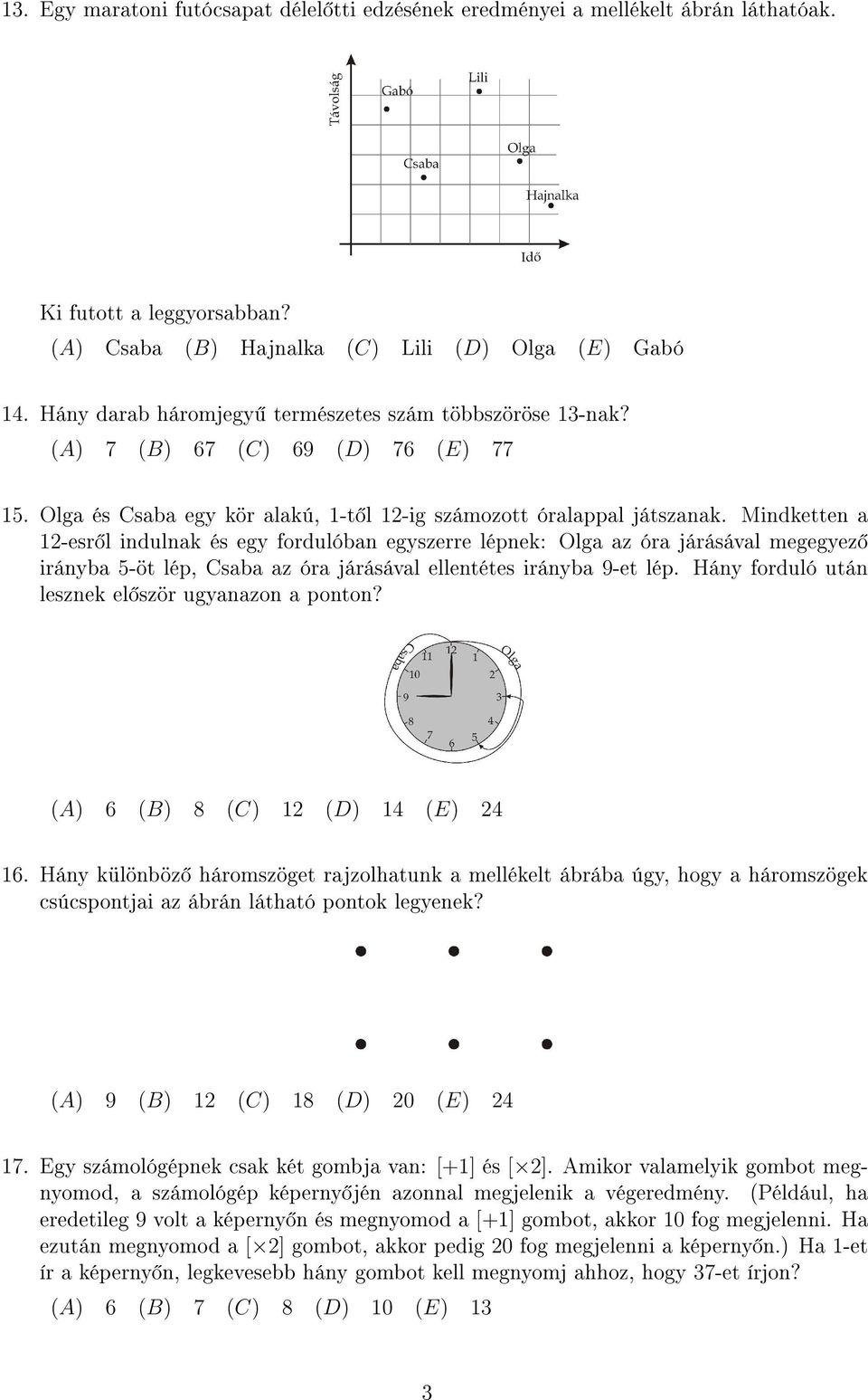 Mindketten a 1-esr l indulnak és egy fordulóban egyszerre lépnek: Olga az óra járásával megegyez irányba 5-öt lép, Csaba az óra járásával ellentétes irányba 9-et lép.