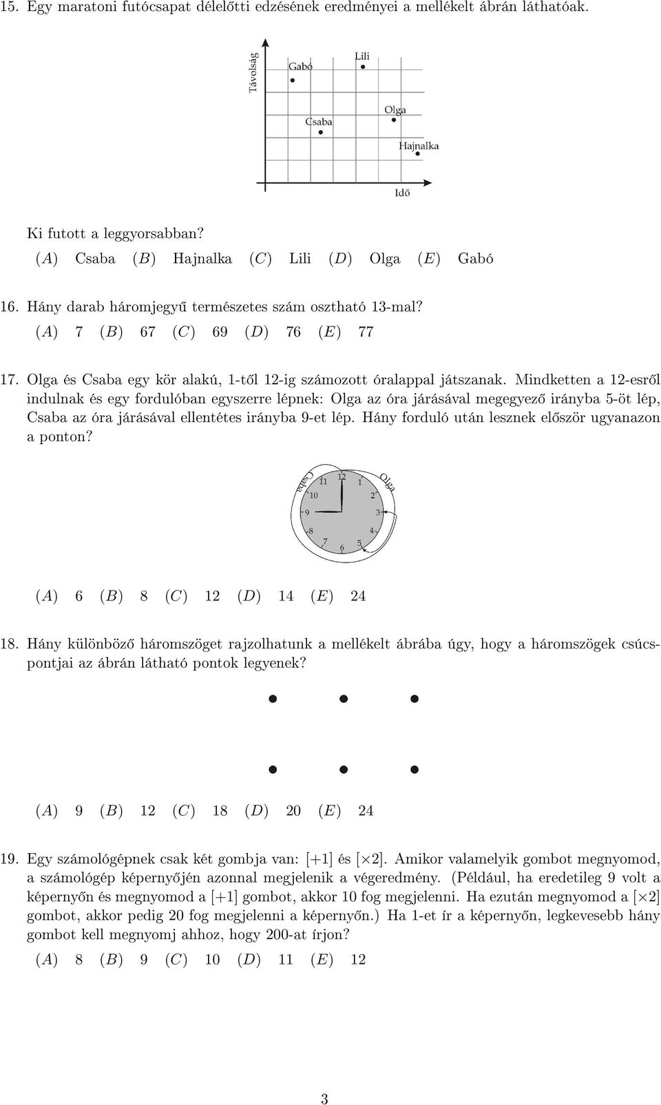 Mindketten a 1-esr l indulnak és egy fordulóban egyszerre lépnek: Olga az óra járásával megegyez irányba 5-öt lép, Csaba az óra járásával ellentétes irányba 9-et lép.