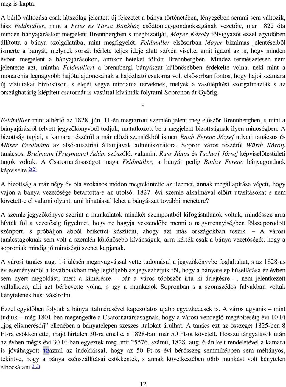 óta minden bányajáráskor megjelent Brennbergben s megbizottját, Mayer Károly fölvigyázót ezzel egyidıben állította a bánya szolgálatába, mint megfigyelıt.