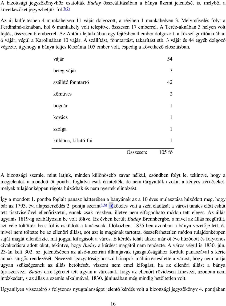 A Teréz-aknában 3 helyen volt fejtés, összesen 6 emberrel. Az Antóni-lejtaknában egy fejtésben 4 ember dolgozott, a József-gurítóaknában 6 vájár, végül a Karolinában 10 vájár.