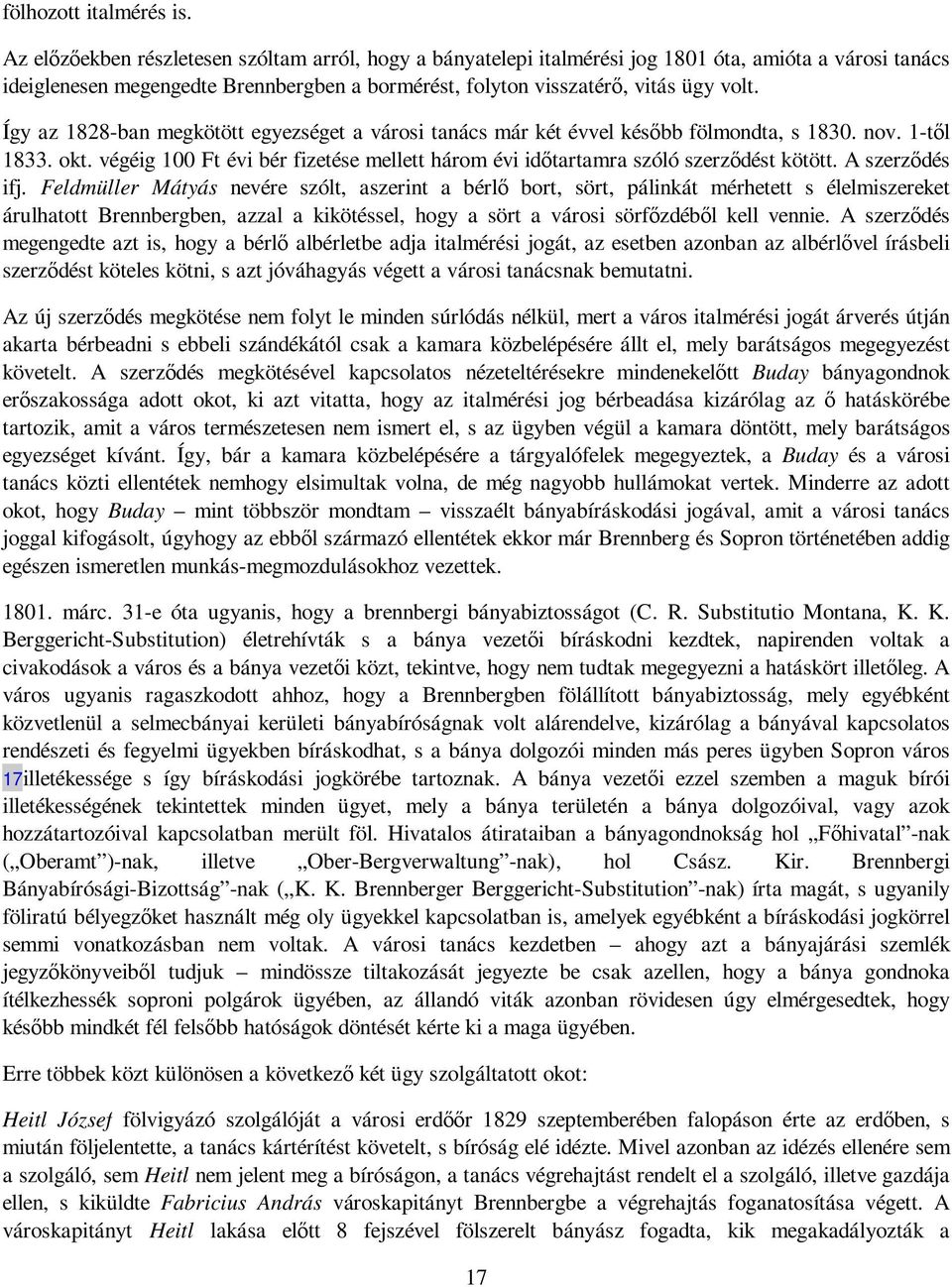 Így az 1828-ban megkötött egyezséget a városi tanács már két évvel késıbb fölmondta, s 1830. nov. 1-tıl 1833. okt. végéig 100 Ft évi bér fizetése mellett három évi idıtartamra szóló szerzıdést kötött.