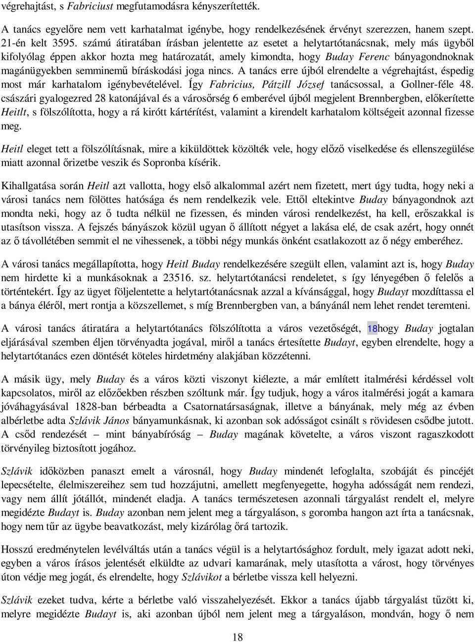 semminemő bíráskodási joga nincs. A tanács erre újból elrendelte a végrehajtást, éspedig most már karhatalom igénybevételével. Így Fabricius, Pátzill József tanácsossal, a Gollner-féle 48.