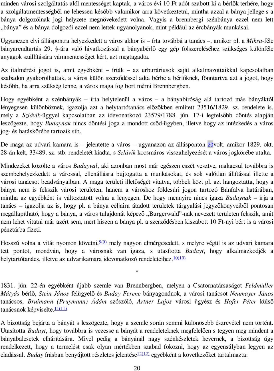 Vagyis a brennbergi szénbánya ezzel nem lett bánya és a bánya dolgozói ezzel nem lettek ugyanolyanok, mint például az ércbányák munkásai.