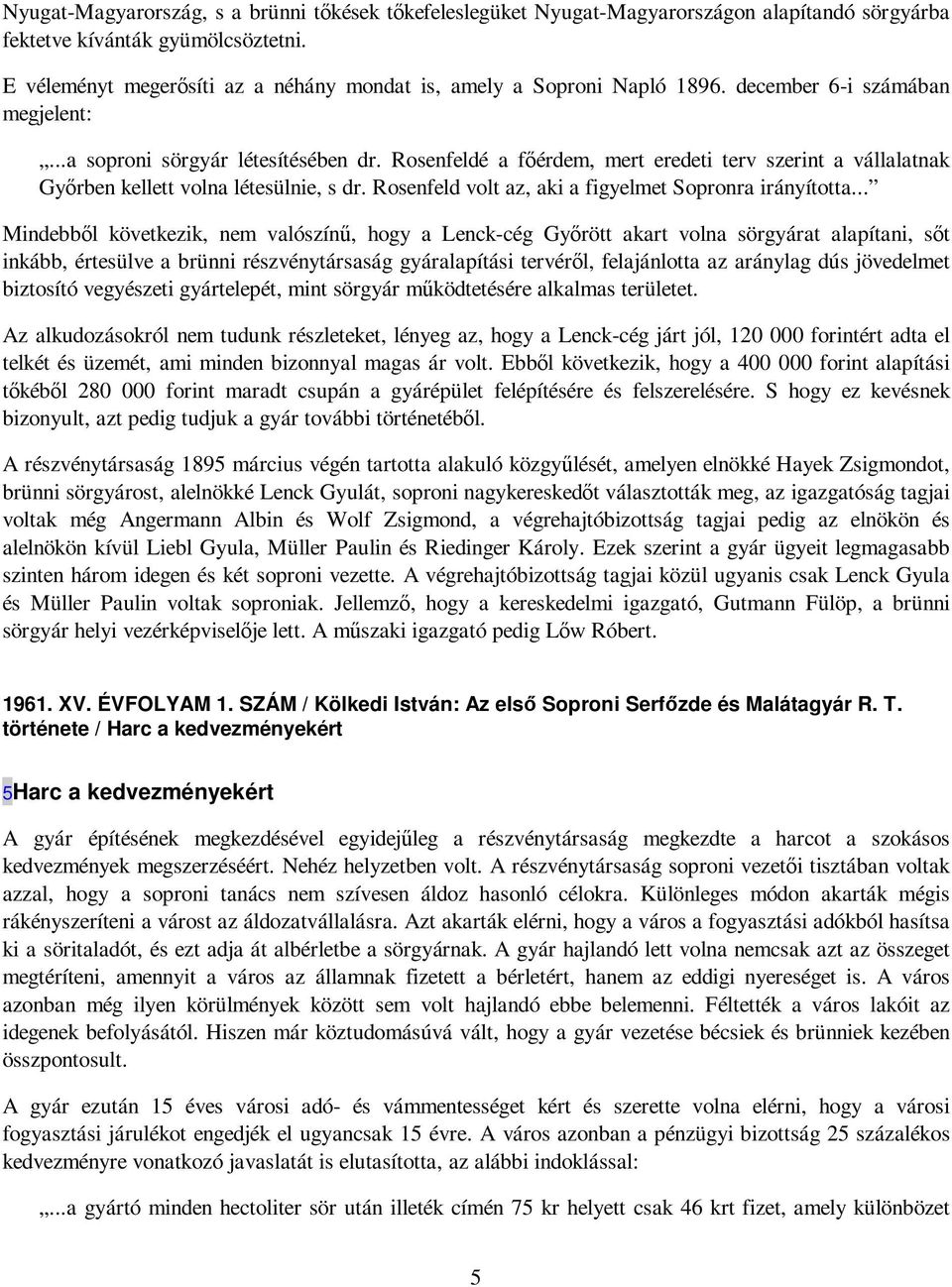 Rosenfeldé a fıérdem, mert eredeti terv szerint a vállalatnak Gyırben kellett volna létesülnie, s dr. Rosenfeld volt az, aki a figyelmet Sopronra irányította.