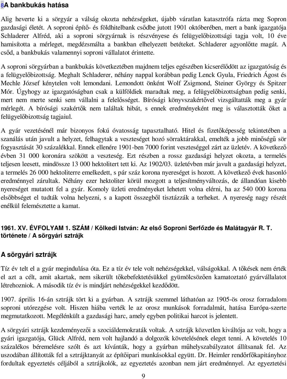 hamisította a mérleget, megdézsmálta a bankban elhelyezett betéteket. Schladerer agyonlıtte magát. A csıd, a bankbukás valamennyi soproni vállalatot érintette.