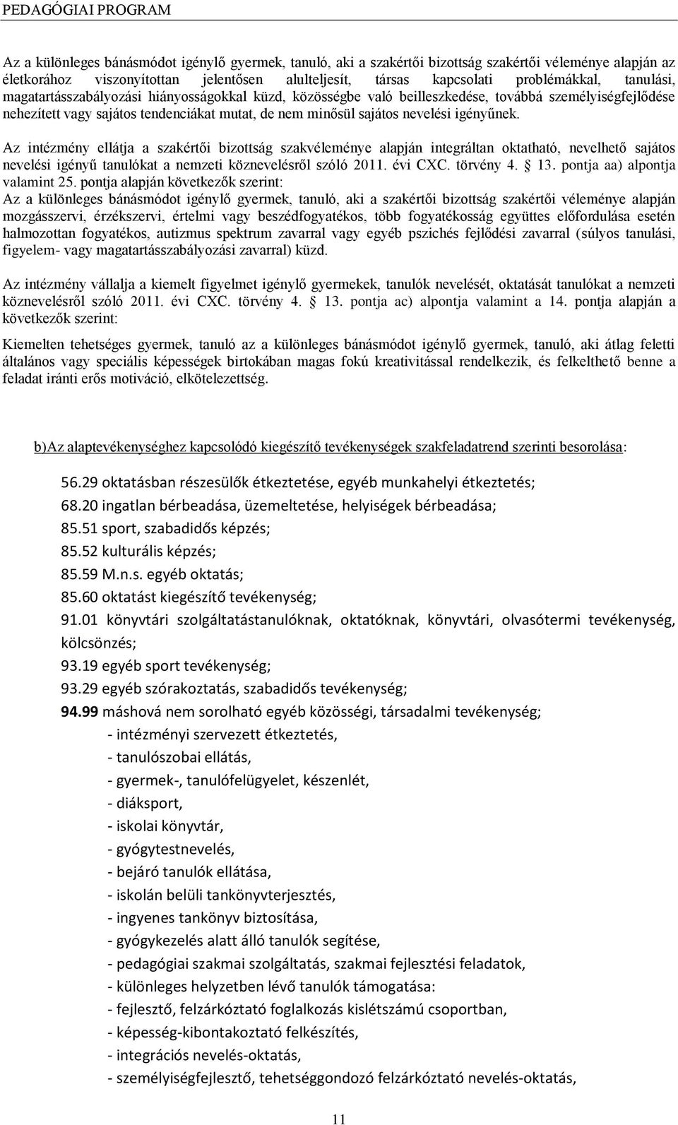 igényűnek. Az intézmény ellátja a szakértői bizottság szakvéleménye alapján integráltan oktatható, nevelhető sajátos nevelési igényű tanulókat a nemzeti köznevelésről szóló 2011. évi CXC. törvény 4.