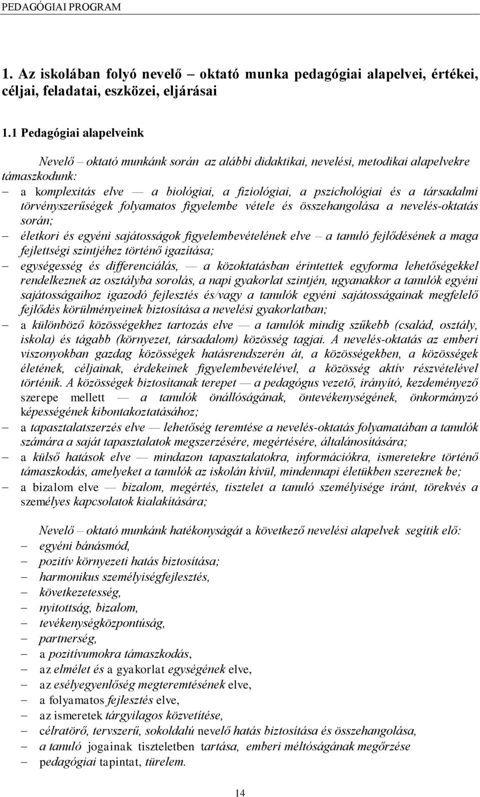 törvényszerűségek folyamatos figyelembe vétele és összehangolása a nevelés-oktatás során; életkori és egyéni sajátosságok figyelembevételének elve a tanuló fejlődésének a maga fejlettségi szintjéhez