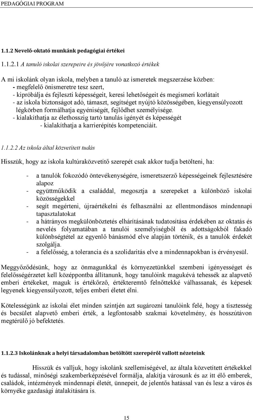 1 A tanuló iskolai szerepeire és jövőjére vonatkozó értékek A mi iskolánk olyan iskola, melyben a tanuló az ismeretek megszerzése közben: - megfelelő önismeretre tesz szert, - kipróbálja és fejleszti