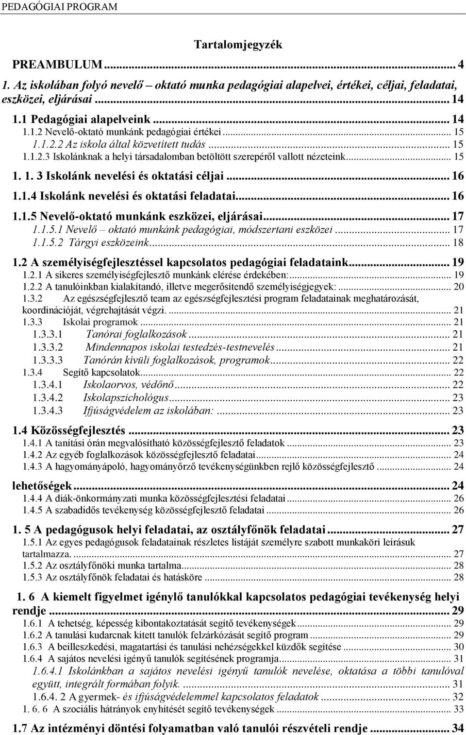 .. 16 1.1.5 Nevelő-oktató munkánk eszközei, eljárásai... 17 1.1.5.1 Nevelő oktató munkánk pedagógiai, módszertani eszközei... 17 1.1.5.2 Tárgyi eszközeink... 18 1.