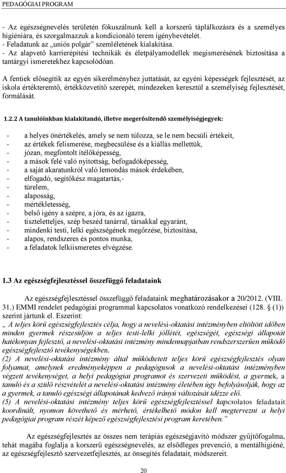 A fentiek elősegítik az egyén sikerélményhez juttatását, az egyéni képességek fejlesztését, az iskola értékteremtő, értékközvetítő szerepét, mindezeken keresztül a személyiség fejlesztését,