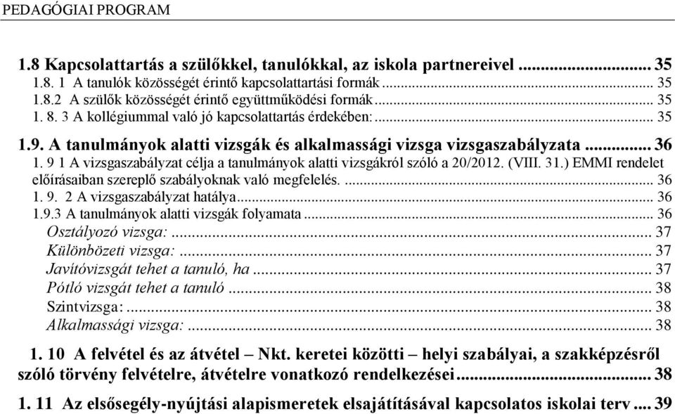 9 1 A vizsgaszabályzat célja a tanulmányok alatti vizsgákról szóló a 20/2012. (VIII. 31.) EMMI rendelet előírásaiban szereplő szabályoknak való megfelelés.... 36 1. 9. 2 A vizsgaszabályzat hatálya.