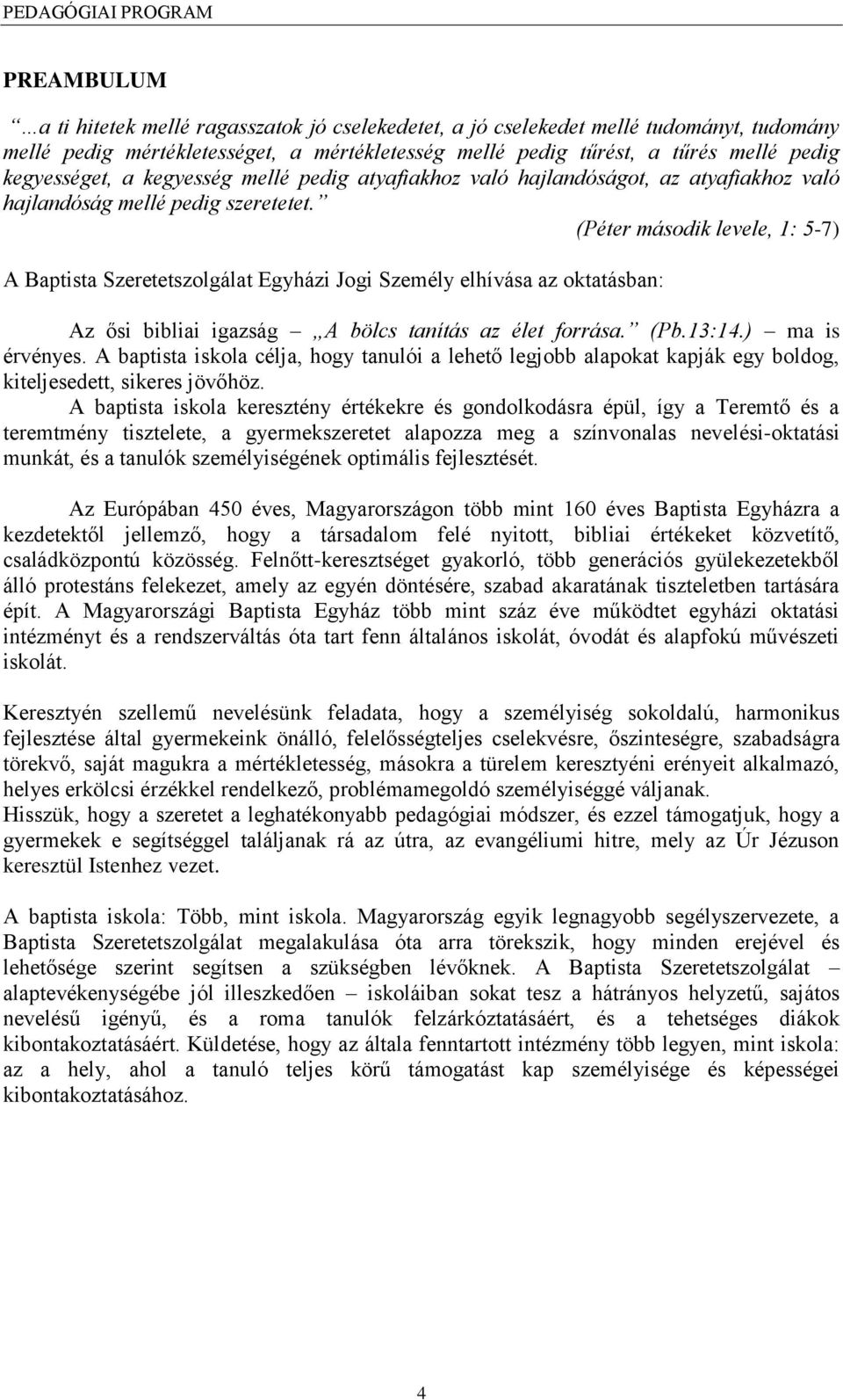 (Péter második levele, 1: 5-7) A Baptista Szeretetszolgálat Egyházi Jogi Személy elhívása az oktatásban: Az ősi bibliai igazság A bölcs tanítás az élet forrása. (Pb.13:14.) ma is érvényes.