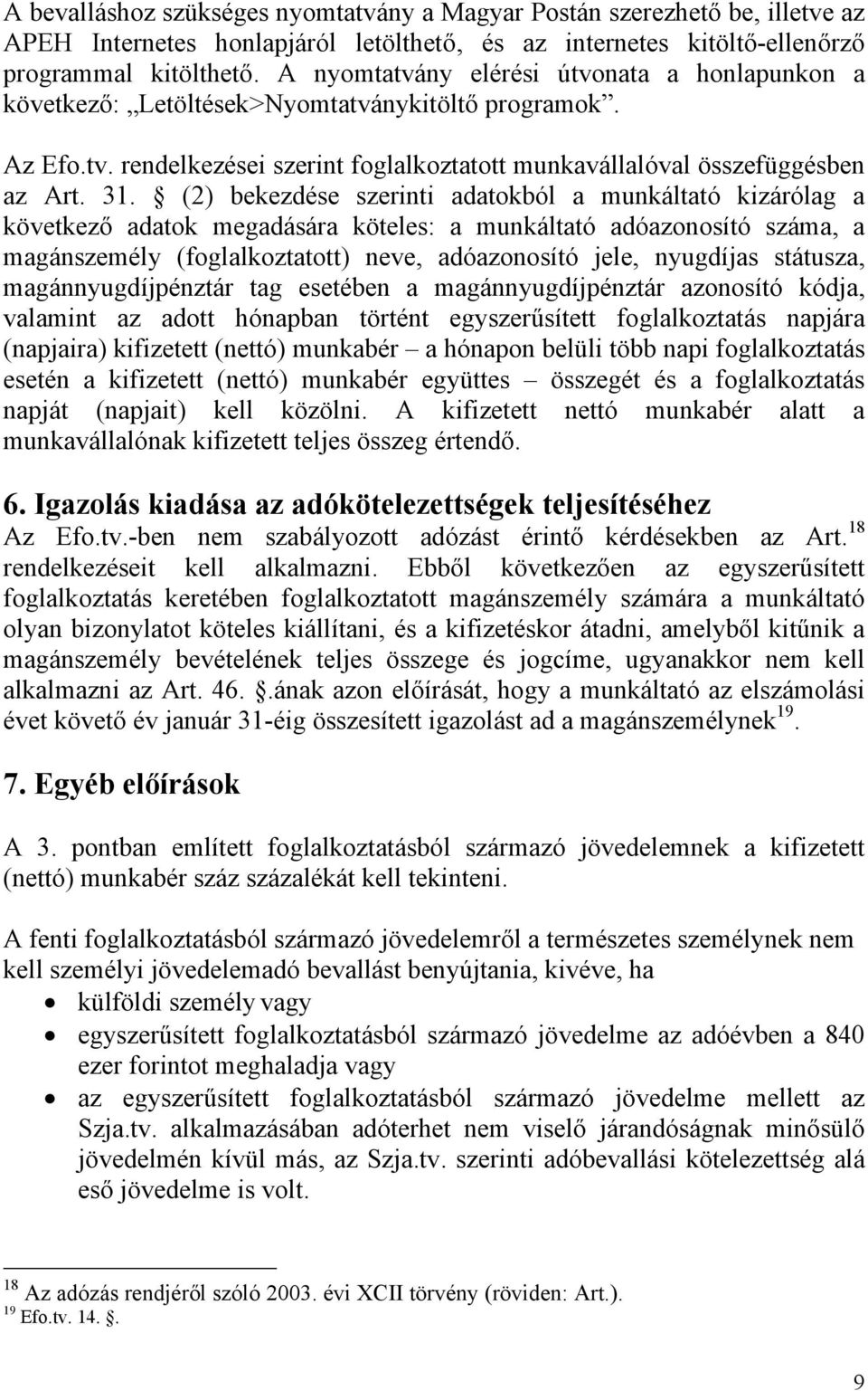 (2) bekezdése szerinti adatokból a munkáltató kizárólag a következő adatok megadására köteles: a munkáltató adóazonosító száma, a magánszemély (foglalkoztatott) neve, adóazonosító jele, nyugdíjas